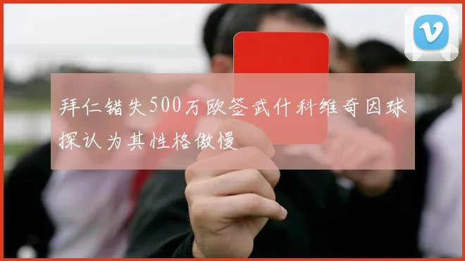 拜仁错失500万欧签武什科维奇因球探认为其性格傲慢