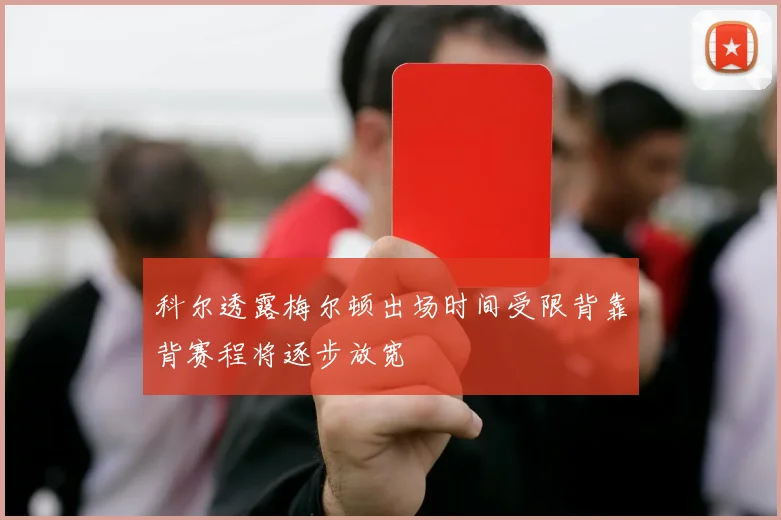 科尔透露梅尔顿出场时间受限背靠背赛程将逐步放宽