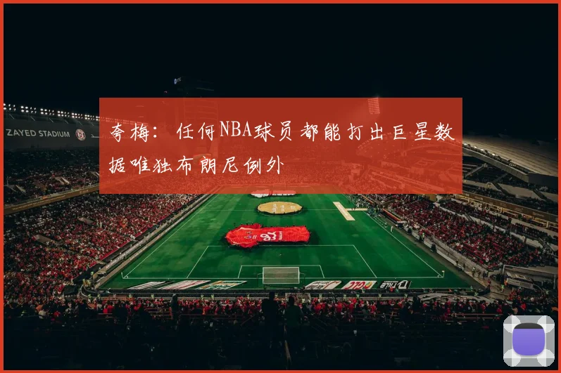 夸梅：任何NBA球员都能打出巨星数据唯独布朗尼例外